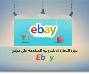 دورة التجارة الاكترونية المتقدمة على موقع الايباي eBay